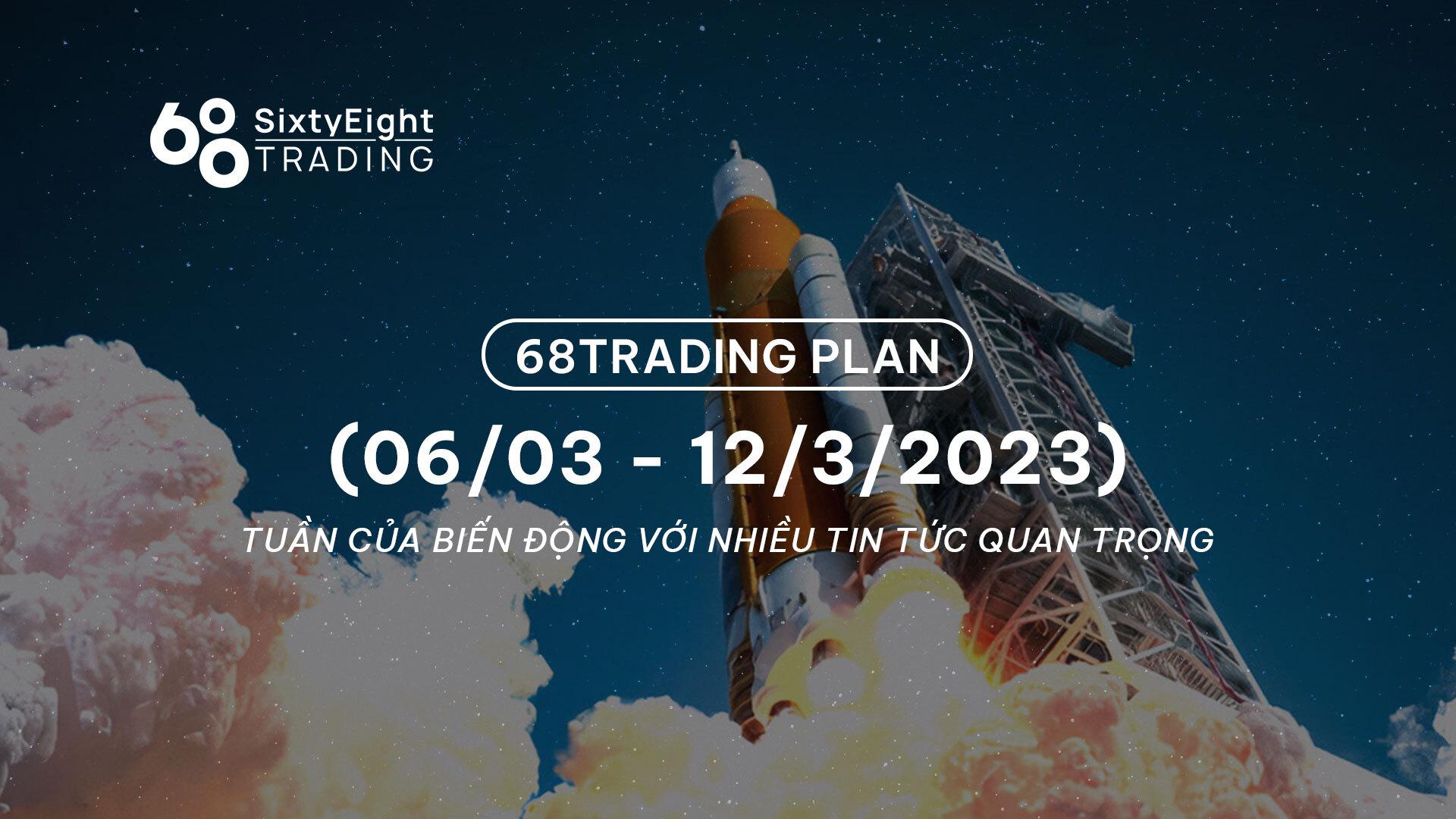 68-trading-plan-0603-12032023-tuan-cua-bien-dong-voi-nhieu-tin-tuc-quan-trong
