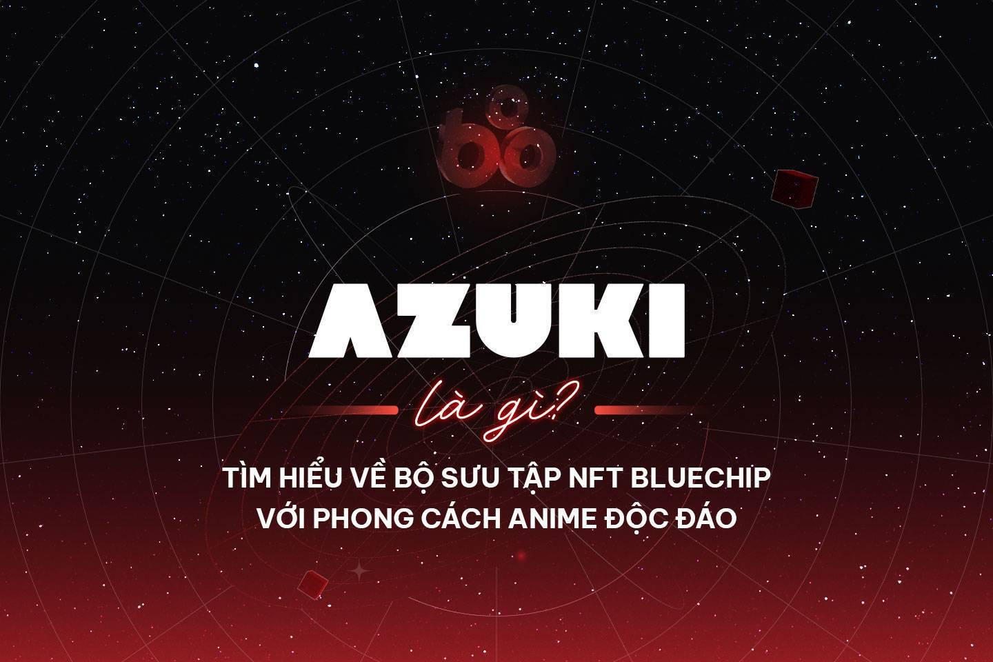 azuki-la-gi-tim-hieu-ve-bo-suu-tap-nft-bluechip-voi-phong-cach-anime-doc-dao
