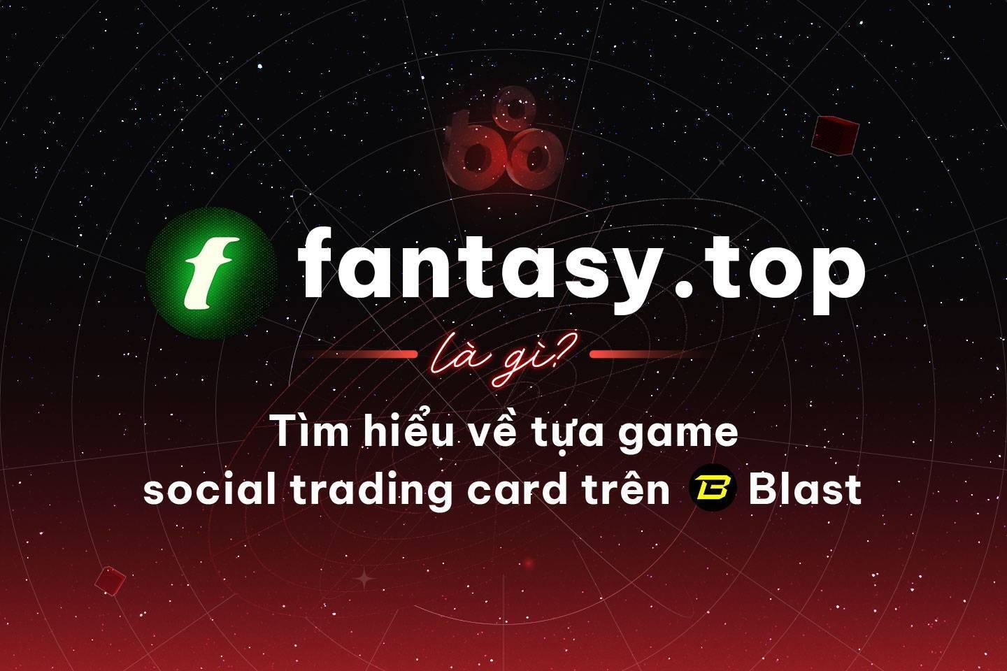 fantasytop-la-gi-tim-hieu-ve-game-social-trading-card-tren-blast