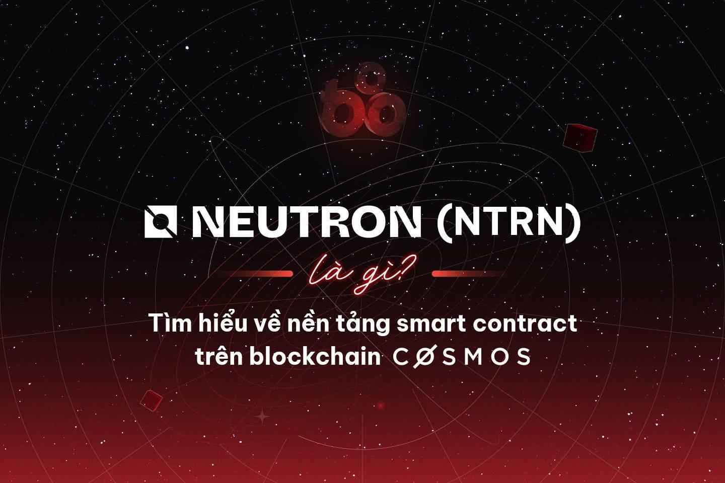 neutron-ntrn-la-gi-tim-hieu-ve-nen-tang-smart-contract-tren-blockchain-cosmos
