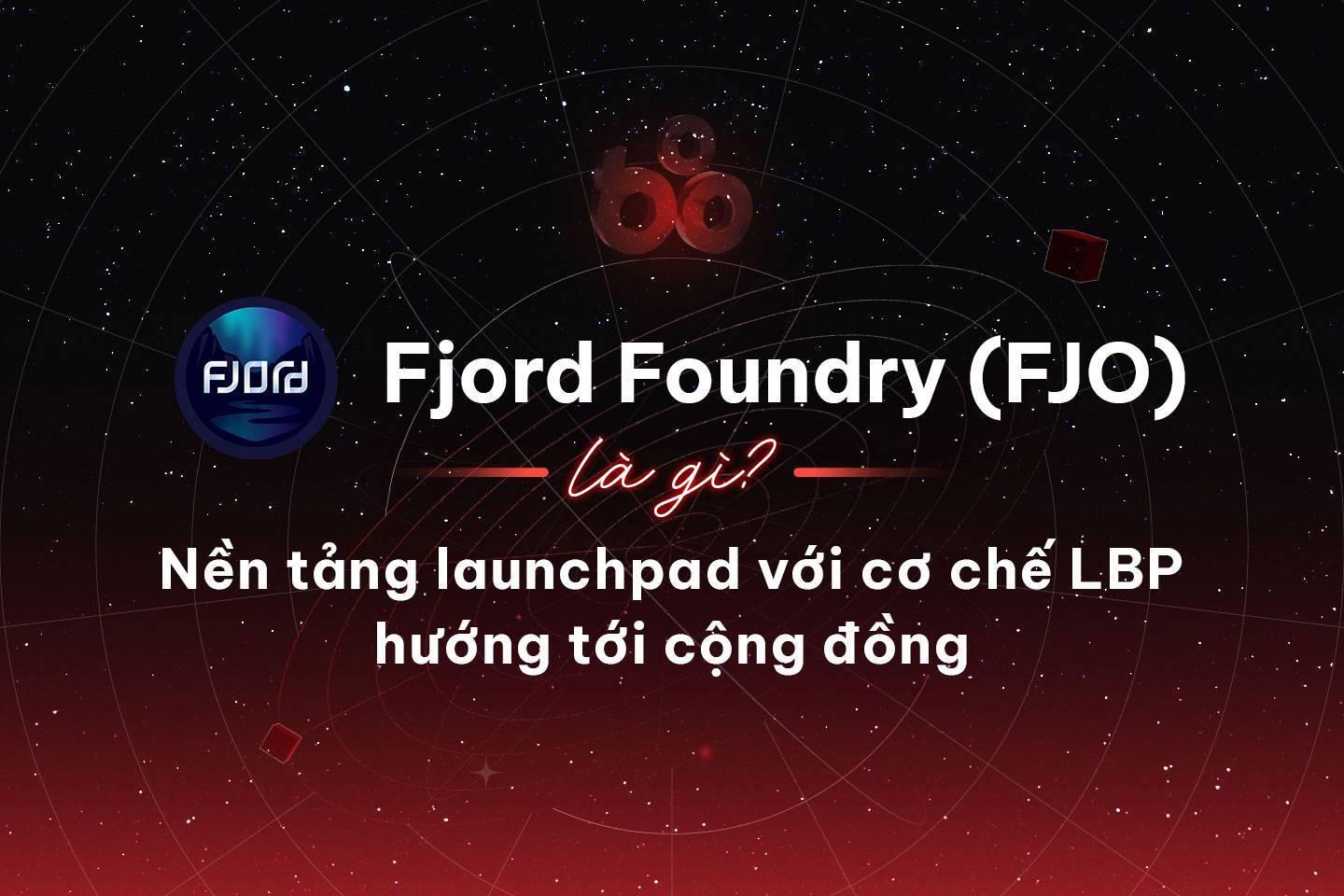 fjord-foundry-fjo-la-gi-nen-tang-launchpad-voi-co-che-lbp-huong-toi-cong-dong