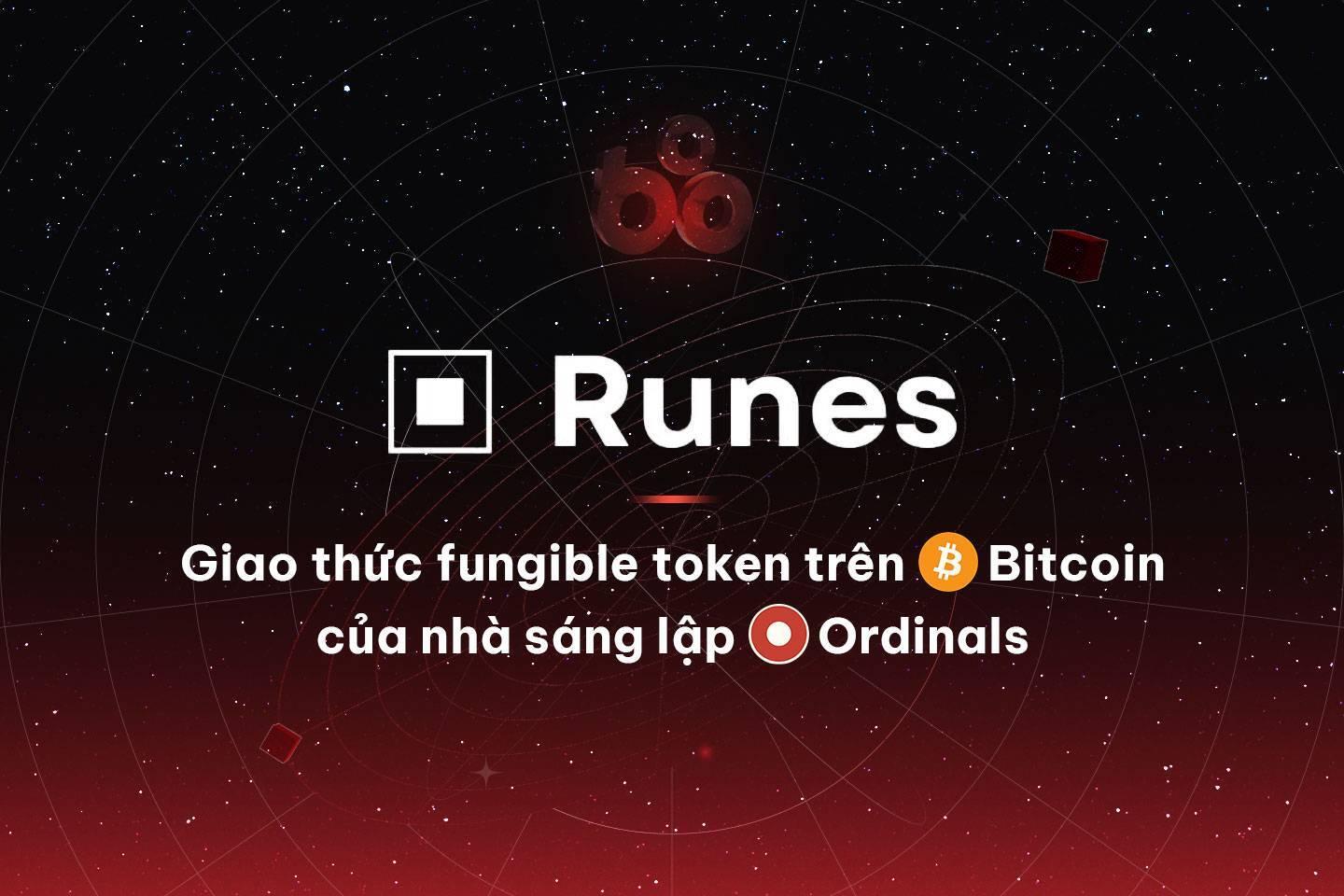 runes-protocol-giao-thuc-fungible-token-tren-bitcoin-cua-nha-sang-lap-ordinals