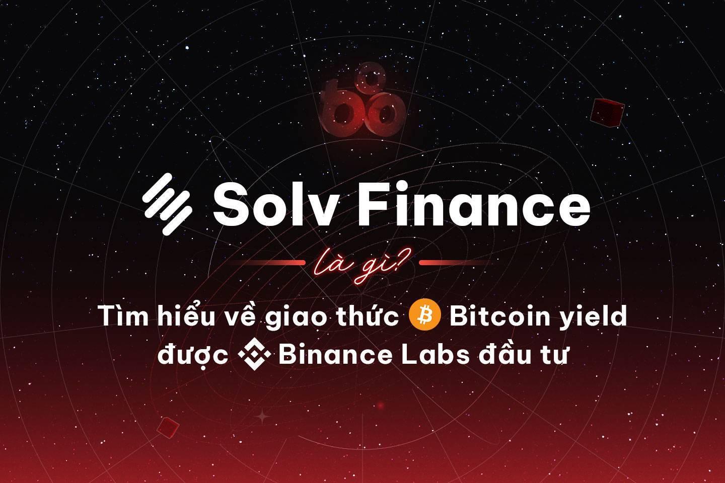 solv-finance-la-gi-tim-hieu-ve-giao-thuc-yield-cua-bitcoin-duoc-binance-labs-dau-tu